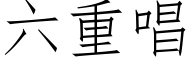 六重唱 (仿宋矢量字庫)