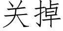 關掉 (仿宋矢量字庫)