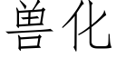 獸化 (仿宋矢量字庫)