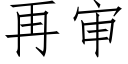 再審 (仿宋矢量字庫)