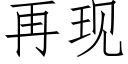 再現 (仿宋矢量字庫)