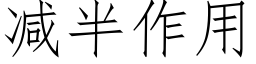 減半作用 (仿宋矢量字庫)