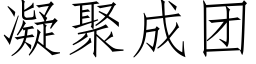 凝聚成團 (仿宋矢量字庫)