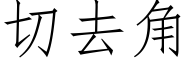 切去角 (仿宋矢量字庫)