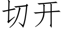 切开 (仿宋矢量字库)