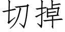 切掉 (仿宋矢量字库)