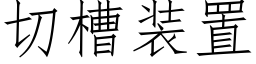 切槽裝置 (仿宋矢量字庫)