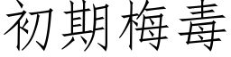 初期梅毒 (仿宋矢量字库)