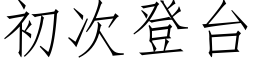 初次登台 (仿宋矢量字庫)