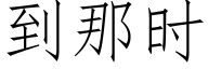 到那时 (仿宋矢量字库)