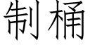 制桶 (仿宋矢量字庫)