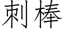 刺棒 (仿宋矢量字庫)