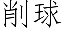 削球 (仿宋矢量字庫)