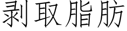 剝取脂肪 (仿宋矢量字庫)