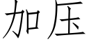 加壓 (仿宋矢量字庫)