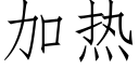 加熱 (仿宋矢量字庫)