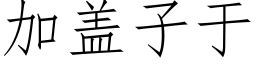 加蓋子于 (仿宋矢量字庫)