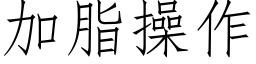 加脂操作 (仿宋矢量字庫)