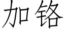 加鉻 (仿宋矢量字庫)