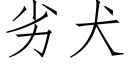 劣犬 (仿宋矢量字库)