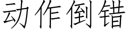 动作倒错 (仿宋矢量字库)