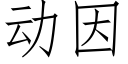 動因 (仿宋矢量字庫)