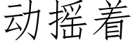 動搖着 (仿宋矢量字庫)