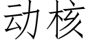 动核 (仿宋矢量字库)