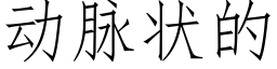 動脈狀的 (仿宋矢量字庫)