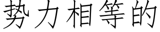 勢力相等的 (仿宋矢量字庫)