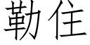 勒住 (仿宋矢量字庫)