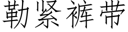 勒緊褲帶 (仿宋矢量字庫)