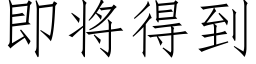 即将得到 (仿宋矢量字庫)