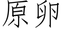 原卵 (仿宋矢量字庫)