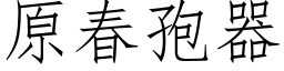 原春孢器 (仿宋矢量字库)