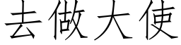 去做大使 (仿宋矢量字库)