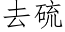 去硫 (仿宋矢量字庫)