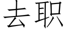 去職 (仿宋矢量字庫)