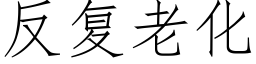 反複老化 (仿宋矢量字庫)