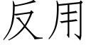 反用 (仿宋矢量字库)