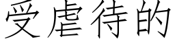 受虐待的 (仿宋矢量字庫)