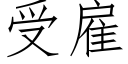 受雇 (仿宋矢量字庫)