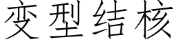 變型結核 (仿宋矢量字庫)