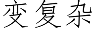 变复杂 (仿宋矢量字库)