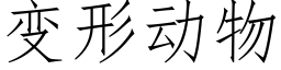 變形動物 (仿宋矢量字庫)