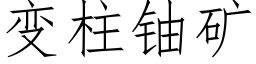 變柱鈾礦 (仿宋矢量字庫)