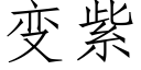 變紫 (仿宋矢量字庫)