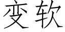 變軟 (仿宋矢量字庫)