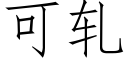 可軋 (仿宋矢量字庫)