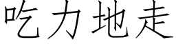 吃力地走 (仿宋矢量字库)